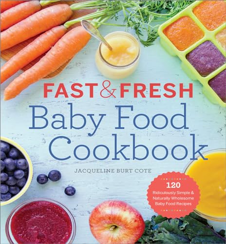 Fast & Fresh Baby Food Cookbook: 120 Ridiculously Simple and Naturally Wholesome Baby Food Recipes - Click to Buy