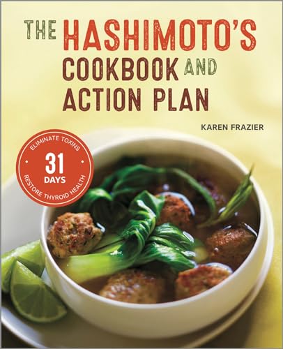 The Hashimoto's Cookbook and Action Plan: 31 Days to Eliminate Toxins and Restore Thyroid Health Through Diet - Click to Buy