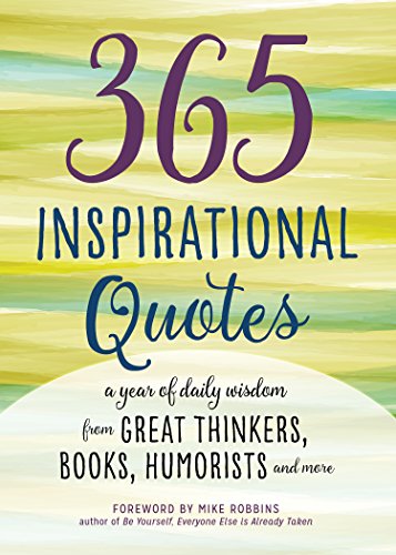 365 Inspirational Quotes: A Year of Daily Wisdom from Great Thinkers, Books, Humorists, and More