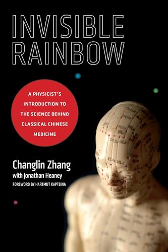 Invisible Rainbow: A Physicist's Introduction to the Science behind Classical Chinese Medicine - Click to Buy