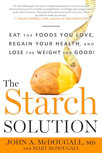 The Starch Solution: Eat the Foods You Love, Regain Your Health, and Lose the Weight for Good! - Click to Buy