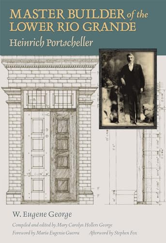 Master Builder of the Lower Rio Grande: Heinrich Portscheller Volume 17