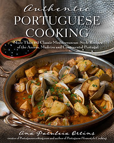 Authentic Portuguese Cooking: More Than 185 Classic Mediterranean-Style Recipes of the Azores, Madeira and Continental Portugal - Click to Buy