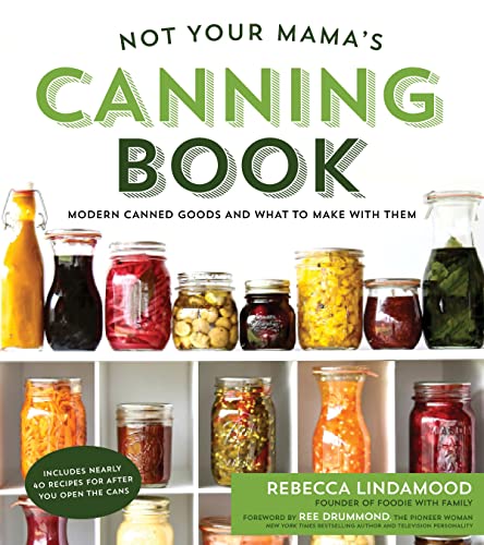 Not Your Mama's Canning Book: Modern Canned Goods and What to Make with Them - Click to Buy