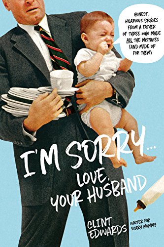I'm Sorry...Love, Your Husband: Honest, Hilarious Stories From a Father of Three Who Made All the Mistakes (and Made up for Them) - Click to Buy
