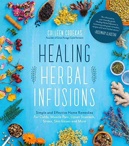 Healing Herbal Infusions: Simple and Effective Home Remedies for Colds, Muscle Pain, Upset Stomach, Stress, Skin Issues and More - Click to Buy