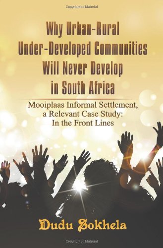 Why Urban-Rural Under-Developed Communities Will Never Develop in South Africa: Mooiplaas Informal Settlement, a Relevant Case Study: In the Front Lines - Click to Buy