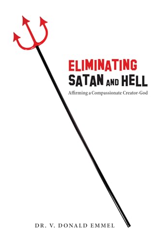 Eliminating Satan and Hell: Affirming a Compassionate Creator-God - Click to Buy