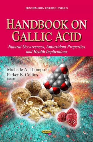 Handbook on Gallic Acid: Natural Occurrences, Antioxidant Properties and Health Implications (Biochemistry Research Trends)