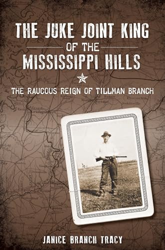 The Juke Joint King of the Mississippi Hills: The Raucous Reign of Tillman Branch - Click to Buy