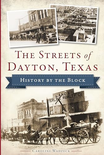 The Streets of Dayton, Texas: History by the Block (History & Guide) - Click to Buy