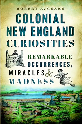 Colonial New England Curiosities: Remarkable Occurrences, Miracles & Madness - Click to Buy