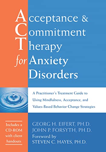 Acceptance and Commitment Therapy for Anxiety Disorders: A Practitioner's Treatment Guide to Using Mindfulness, Acceptance, and Values-Based Behavior Change Strategies - Click to Buy