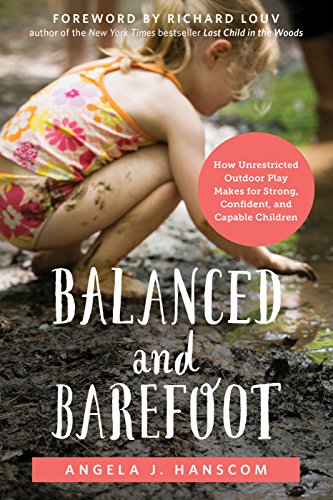 Balanced and Barefoot: How Unrestricted Outdoor Play Makes for Strong, Confident, and Capable Children - Click to Buy