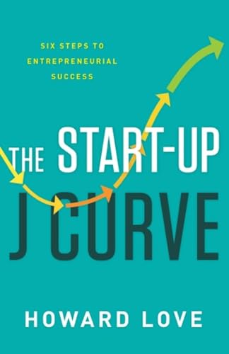 The Start-Up J Curve: The Six Steps to Entrepreneurial Success - Click to Buy