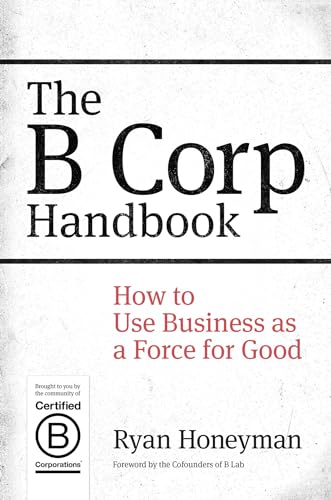 The B Corp Handbook: How to Use Business as a Force for Good - Click to Buy