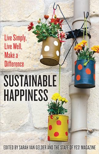 Sustainable Happiness: Live Simply, Live Well, Make a Difference - Click to Buy