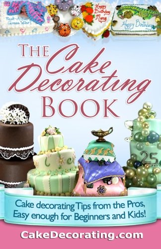 The Cake Decorating Book: Cake Decorating Tips from the Pros, Easy Enough for Beginners and Kids! - Click to Buy