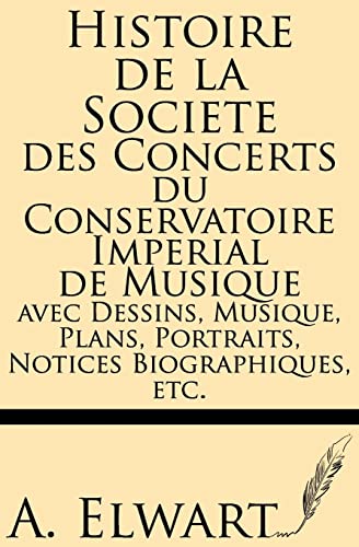 Histoire de la Societe des Concerts du conservatoire Imperial de musique avec Dessins, Musique, Plans, Portraits, Notices Biographiques, etc. (French Edition) - Click to Buy