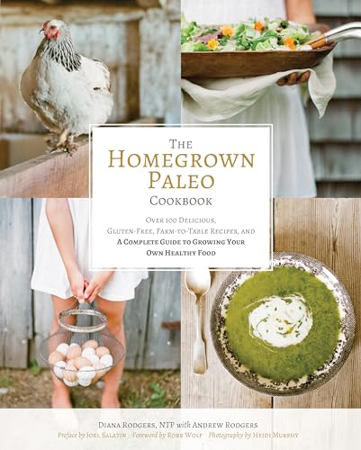 Homegrown Paleo Cookbook : 100 Delicious, Gluten-Free, Farm-to-Table Recipes, and a Complete Guide to Growing Your Own Healthy Food - Click to Buy