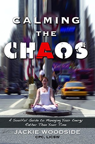 Calming the Chaos: A Soulful Guide to Managing Your Energy Rather Than Your Time - Click to Buy