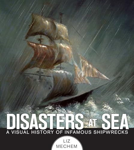 Disasters at Sea: A Visual History of Infamous Shipwrecks - Click to Buy