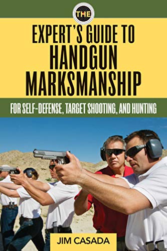 The Expert's Guide to Handgun Marksmanship: For Self-Defense, Target Shooting, and Hunting - Click to Buy