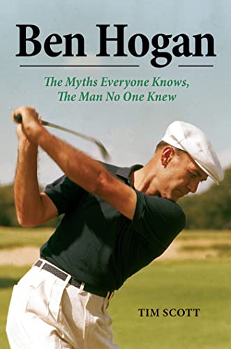 Ben Hogan: The Myths Everyone Knows, the Man No One Knew - Click to Buy