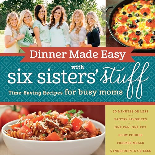 Dinner Made Easy with Six Sisters' Stuff: Time-Saving Recipes for Busy Moms - Click to Buy