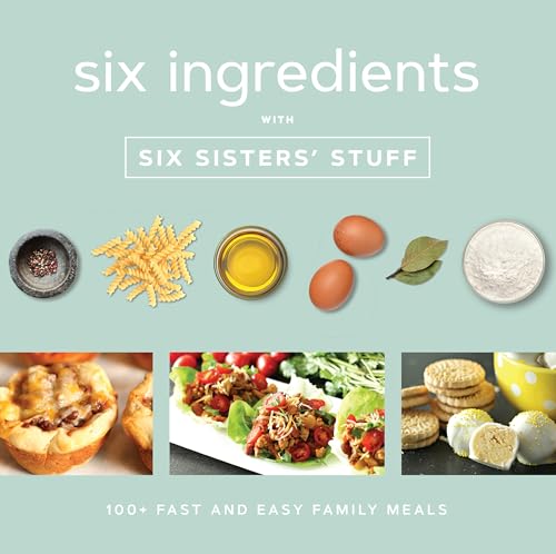 Six Ingredients with Six Sisters' Stuff: 100+ Fast and Easy Family Meals - Click to Buy