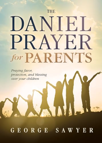 The Daniel Prayer for Parents: Praying Favor, Protection, and Blessing Over Your Children - Click to Buy
