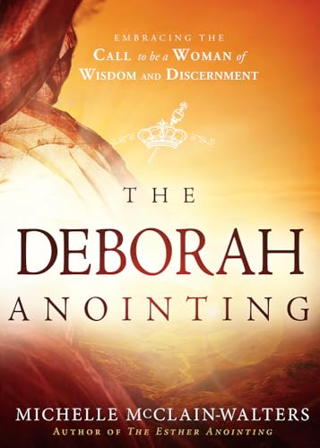 The Deborah Anointing: Embracing the Call to be a Woman of Wisdom and Discernment - Click to Buy