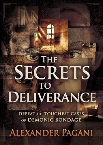 The Secrets to Deliverance: Defeat the Toughest Cases of Demonic Bondage - Click to Buy