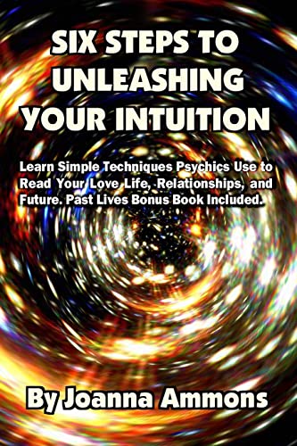 6 Steps to Unleashing Your Intuition: Learn Simple Techniques Psychics Use to Read Your Love Life, Relationships, and Future. Past Lives Bonus Book Included. - Click to Buy