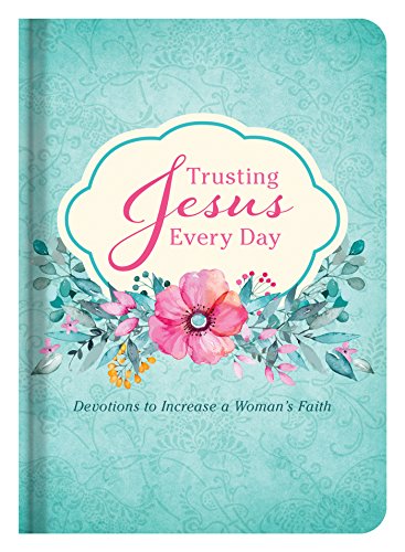 Trusting Jesus Every Day: Devotions to Increase a Woman's Faith
