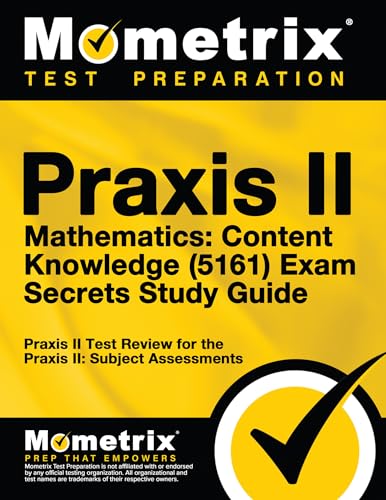 Praxis II Mathematics Content Knowledge (5161) Exam Secrets Study Guide: Praxis II Test Review for the Praxis II Subject