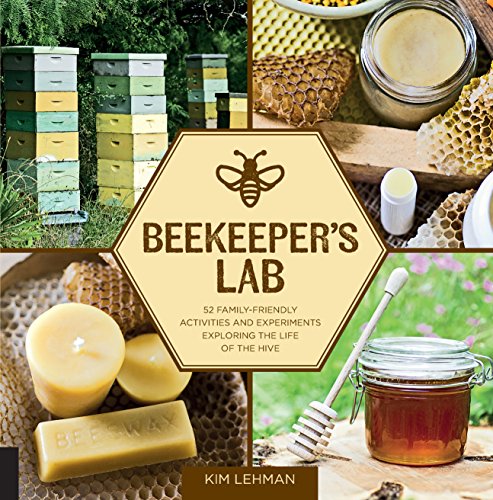 Beekeeper's Lab: 52 Family-Friendly Activities and Experiments Exploring the Life of the Hive - Click to Buy