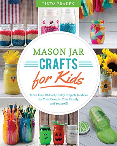 Mason Jar Crafts for Kids: More Than 25 Cool, Crafty Projects to Make for Your Friends, Your Family, and Yourself! - Click to Buy