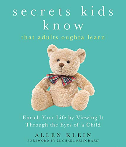 Secrets Kids Know…that Adults Oughta Learn: Enriching Your Life by Viewing It Through The Eyes of a Child - Click to Buy