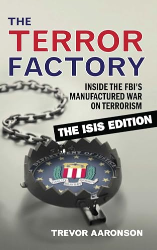 The Terror Factory: Inside the FBI's Manufactured War on Terrorism: The ISIS Edition - Click to Buy