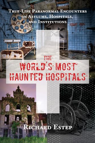 The World's Most Haunted Hospitals: True-Life Paranormal Encounters in Asylums, Hospitals, and Institutions - Click to Buy