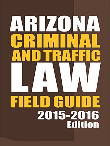 Arizona Criminal and Traffic Law Field Guide, 2015-2016 Edition - Click to Buy