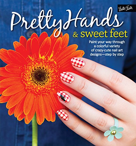 Pretty Hands & Sweet Feet: Paint your way through a colorful variety of crazy-cute nail art designs - step by step - Click to Buy