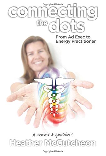 Connecting the Dots: From Ad Exec to Energy Practitioner: A Memoir and Guidebook - Click to Buy
