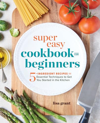 Super Easy Cookbook for Beginners: 5-Ingredient Recipes and Essential Techniques to Get You Started in the Kitchen - Click to Buy