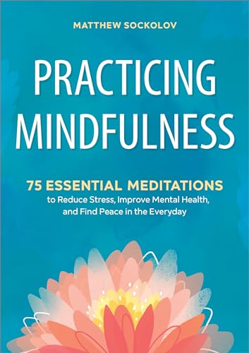 Practicing Mindfulness: 75 Essential Meditations to Reduce Stress, Improve Mental Health, and Find Peace in the Everyday - Click to Buy