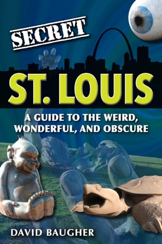 Secret St. Louis: A Guide to the Weird, Wonderful, and Obscure - Click to Buy