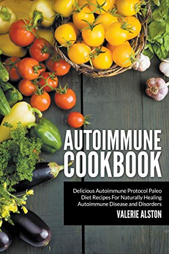 Autoimmune Cookbook: Delicious Autoimmune Protocol Paleo Diet Recipes For Naturally Healing Autoimmune Disease and Disorders - Click to Buy