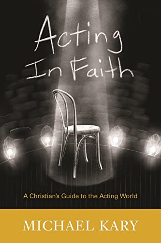 Acting in Faith: A Christian's Guide to the Acting World - Click to Buy
