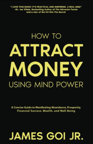 How to Attract Money Using Mind Power: A Concise Guide to Manifesting Abundance, Prosperity, Financial Success, Wealth, and Well-Being - Click to Buy